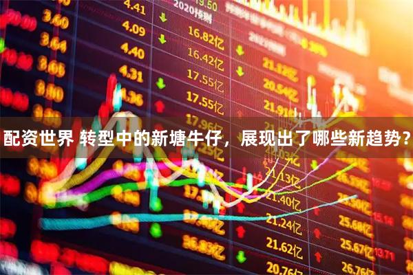 配资世界 转型中的新塘牛仔，展现出了哪些新趋势？