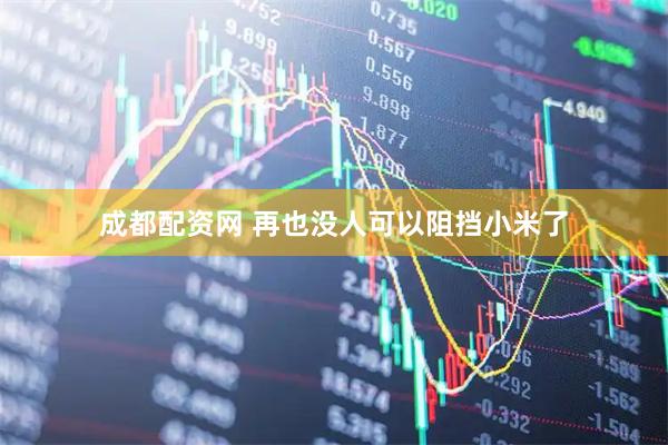 成都配资网 再也没人可以阻挡小米了