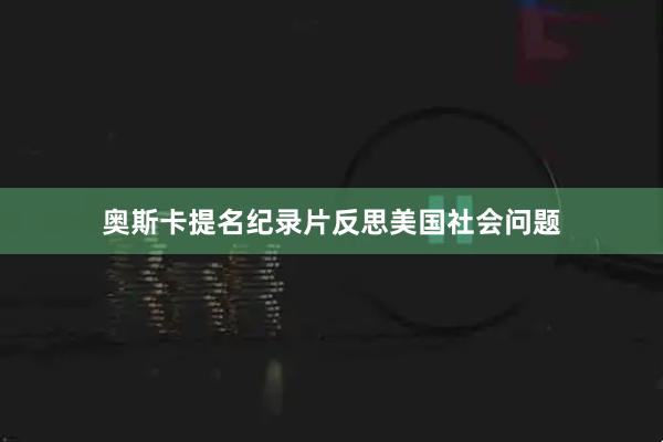 奥斯卡提名纪录片反思美国社会问题